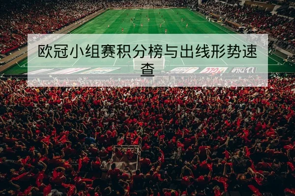 欧冠小组赛积分榜与出线形势速查