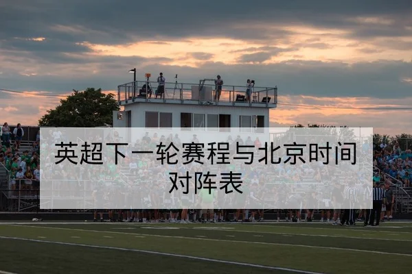 英超下一轮赛程与北京时间对阵表